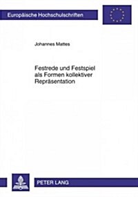 Festrede Und Festspiel ALS Formen Kollektiver Repraesentation: Die Wiener Regierungsjubilaeums-Feiern Von Franz Joseph I (1908) Und Die 첰uerkenbefrei (Paperback)