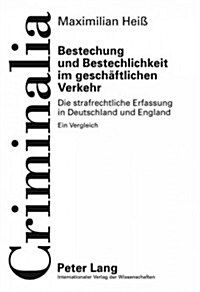 Bestechung Und Bestechlichkeit Im Geschaeftlichen Verkehr: Die Strafrechtliche Erfassung in Deutschland Und England- Ein Vergleich (Hardcover)