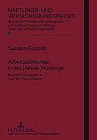 Arbeitszeitkonten in Der (Alters-)Vorsorge: Rechtliche Perspektiven Nach Der Flexi II-Reform (Hardcover)