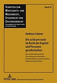 Die 첔ctio Pro Socio?Im Recht Der Kapital- Und Personengesellschaften: Eine Rechtsformuebergreifende Untersuchung Unter Besonderer Beruecksichtigung (Hardcover)