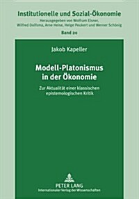 Modell-Platonismus in Der Oekonomie: Zur Aktualitaet Einer Klassischen Epistemologischen Kritik (Hardcover)