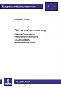 Diskurs Um Verantwortung: Ethische Dimensionen Wirtschaftlichen Handelns- Eine Linguistische Mediendiskursanalyse- Mit Einem Vorwort Von Ekkehar (Paperback)