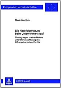 Die Nachfolgehaftung Beim Unternehmenskauf: Ueberlegungen Zu Einer Reform Unter Beruecksichtigung Des Us-Amerikanischen Rechts (Paperback)