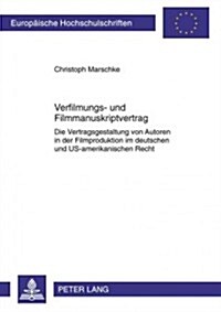 Verfilmungs- Und Filmmanuskriptvertrag: Die Vertragsgestaltung Von Autoren in Der Filmproduktion Im Deutschen Und Us-Amerikanischen Recht (Paperback)