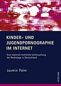 Kinder- Und Jugendpornographie Im Internet: Eine Materiell-Rechtliche Untersuchung Der Rechtslage in Deutschland (Hardcover)