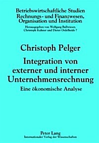 Integration Von Externer Und Interner Unternehmensrechnung: Eine Oekonomische Analyse (Hardcover)