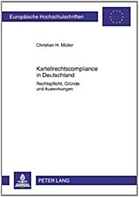 Kartellrechtscompliance in Deutschland: Rechtspflicht, Gruende Und Auswirkungen (Paperback)