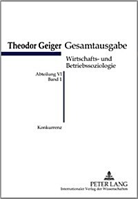 Konkurrenz: Eine Soziologische Analyse- Theodor-Geiger Gesamtausgabe- Abteilung VI: Wirtschafts- Und Betriebssoziologie. Bd. 1- He (Paperback)