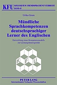 Muendliche Sprachkompetenzen Deutschsprachiger Lerner Des Englischen: Entwicklung Eines Kompetenzmodells Zur Leistungsheterogenitaet (Hardcover)