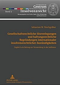 Gesellschaftsrechtliche Sitzverlegungen Und Haftungsrechtliche Begruendungen Internationaler Insolvenzrechtlicher Zustaendigkeiten: Zugleich Ein Beitr (Hardcover)