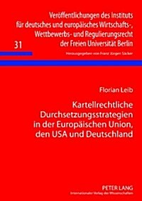 Kartellrechtliche Durchsetzungsstrategien in Der Europaeischen Union, Den USA Und Deutschland: Eine Rechtsvergleichende Untersuchung (Hardcover)