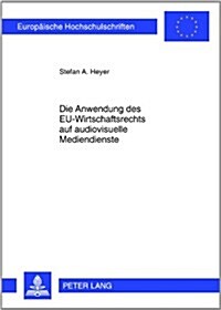 Die Anwendung Des Eu-Wirtschaftsrechts Auf Audiovisuelle Mediendienste (Paperback)