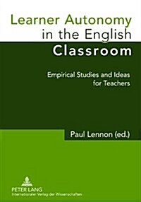 Learner Autonomy in the English Classroom: Empirical Studies and Ideas for Teachers (Paperback)