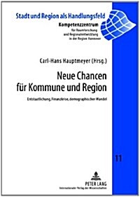 Neue Chancen fuer Kommune und Region: Entstaatlichung, Finanzkrise, demographischer Wandel (Hardcover)