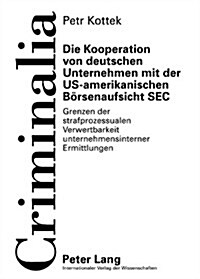 Die Kooperation Von Deutschen Unternehmen Mit Der Us-Amerikanischen Boersenaufsicht SEC: Grenzen Der Strafprozessualen Verwertbarkeit Unternehmensinte (Hardcover)