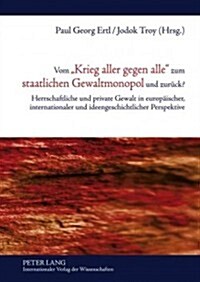 Vom 첢rieg Aller Gegen Alle?Zum Staatlichen Gewaltmonopol Und Zurueck?: Herrschaftliche Und Private Gewalt in Europaeischer, Internationaler Und Idee (Hardcover)