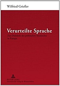 Verurteilte Sprache: Zur Dialektik Des Politischen Strafrechts in Europa (Hardcover)