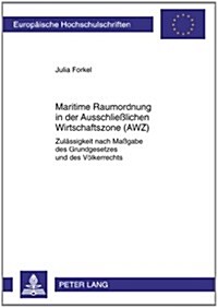 Maritime Raumordnung in Der Ausschlie?ichen Wirtschaftszone (Awz): Zulaessigkeit Nach Ma?abe Des Grundgesetzes Und Des Voelkerrechts (Paperback)