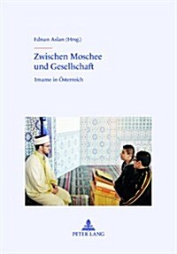 Zwischen Moschee Und Gesellschaft: Imame in Oesterreich (Hardcover)