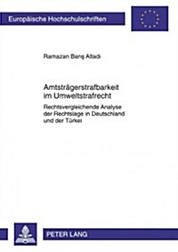 Amtstraegerstrafbarkeit Im Umweltstrafrecht: Rechtsvergleichende Analyse Der Rechtslage in Deutschland Und Der Tuerkei (Paperback)
