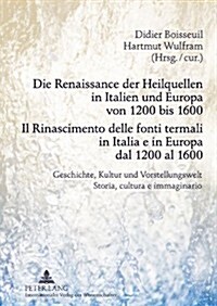 Die Renaissance Der Heilquellen in Italien Und Europa Von 1200 Bis 1600- Il Rinascimento Delle Fonti Termali in Italia E in Europa Dal 1200 Al 1600: G (Hardcover)