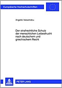 Der Strafrechtliche Schutz Der Menschlichen Leibesfrucht Nach Deutschem Und Griechischem Recht (Paperback)