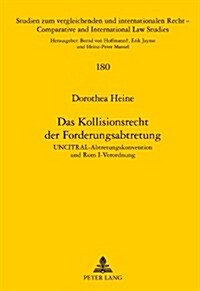 Das Kollisionsrecht Der Forderungsabtretung: Uncitral-Abtretungskonvention Und ROM I-Verordnung (Hardcover)