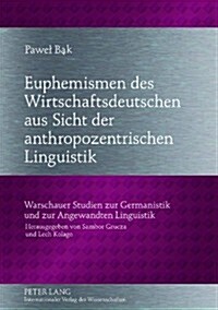 Euphemismen Des Wirtschaftsdeutschen Aus Sicht Der Anthropozentrischen Linguistik (Hardcover)