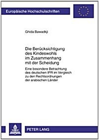 Die Beruecksichtigung Des Kindeswohls Im Zusammenhang Mit Der Scheidung: Eine Besondere Betrachtung Des Deutschen Ipr Im Vergleich Zu Den Rechtsordnun (Paperback)