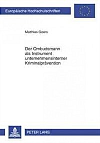 Der Ombudsmann ALS Instrument Unternehmensinterner Kriminalpraevention: Zur Frage Nach Der Gestaltung Des Vertraulichkeitspostulats Anwaltlicher Ombud (Paperback)