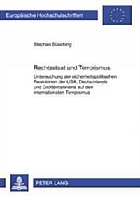 Rechtsstaat Und Terrorismus: Untersuchung Der Sicherheitspolitischen Reaktionen Der Usa, Deutschlands Und Gro?ritanniens Auf Den Internationalen T (Paperback)