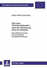 Das Neue Verweisungssystem Nach Der Verordnung (Eg) Nr. 139/2004: Eine Effiziente Loesung Fuer Eine Optimale Kompetenzverteilung? (Paperback)