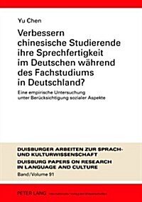 Verbessern Chinesische Studierende Ihre Sprechfertigkeit Im Deutschen Waehrend Des Fachstudiums in Deutschland?: Eine Empirische Untersuchung Unter Be (Hardcover)