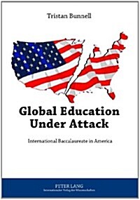 Global Education Under Attack: International Baccalaureate in America (Paperback)