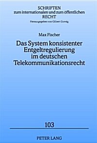 Das System Konsistenter Entgeltregulierung Im Deutschen Telekommunikationsrecht (Hardcover)