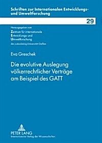 Die Evolutive Auslegung Voelkerrechtlicher Vertraege Am Beispiel Des GATT (Hardcover)