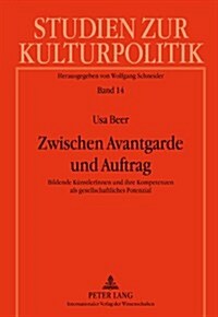 Zwischen Avantgarde Und Auftrag: Bildende Kuenstlerinnen Und Ihre Kompetenzen ALS Gesellschaftliches Potenzial (Hardcover)