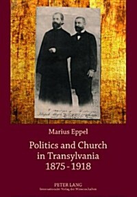Politics and Church in Transylvania 1875-1918 (Paperback)