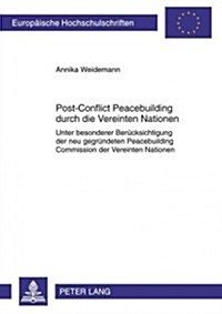 Post-Conflict Peacebuilding Durch Die Vereinten Nationen: Unter Besonderer Beruecksichtigung Der Neu Gegruendeten Peacebuilding Commission Der Vereint (Paperback)