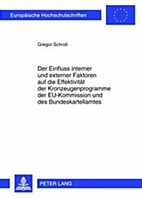 Der Einfluss Interner Und Externer Faktoren Auf Die Effektivitaet Der Kronzeugenprogramme Der Eu-Kommission Und Des Bundeskartellamtes (Paperback)