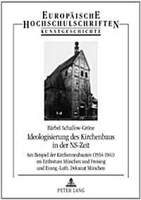 Ideologisierung Des Kirchenbaus in Der Ns-Zeit: Am Beispiel Der Kirchenneubauten (1934-1941) Im Erzbistum Muenchen Und Freising Und Evang.-Luth. Dekan (Paperback)