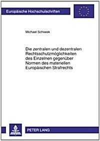 Die Zentralen Und Dezentralen Rechtsschutzmoeglichkeiten Des Einzelnen Gegenueber Normen Des Materiellen Europaeischen Strafrechts (Paperback)
