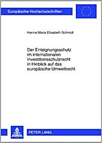 Der Enteignungsschutz Im Internationalen Investitionsschutzrecht in Hinblick Auf Das Europaeische Umweltrecht (Paperback)