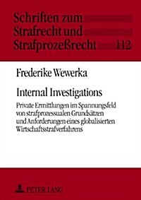 Internal Investigations: Private Ermittlungen im Spannungsfeld von strafprozessualen Grundsaetzen und Anforderungen eines globalisierten Wirtsc (Hardcover)