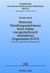 Nationale Handlungsspielraeume Beim Anbau Von Gentechnisch Veraenderten Organismen (Gvo): Europa- Und Welthandelsrechtliche Implikationen (Hardcover)