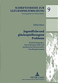 Jugendliche Und Gluecksspielbezogene Probleme: Risikobedingungen, Entwicklungsmodelle Und Implikationen Fuer Praeventive Handlungsstrategien (Hardcover)