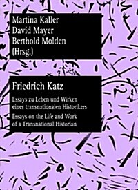 Friedrich Katz: Essays Zu Leben Und Wirken Eines Transnationalen Historikers - Essays on the Life and Work of a Transnational Historia (Paperback)
