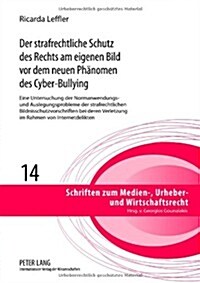 Der strafrechtliche Schutz des Rechts am eigenen Bild vor dem neuen Phaenomen des Cyber-Bullying: Eine Untersuchung der Normanwendungs- und Auslegungs (Hardcover)