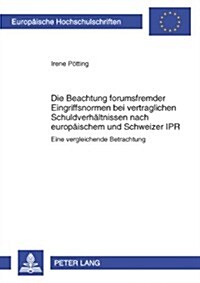 Die Beachtung Forumsfremder Eingriffsnormen Bei Vertraglichen Schuldverhaeltnissen Nach Europaeischem Und Schweizer Ipr: Eine Vergleichende Betrachtun (Paperback)