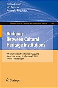 Bridging Between Cultural Heritage Institutions: 9th Italian Research Conference, Ircdl 2013, Rome, Italy, January 31 -- February 1, 2013. Revised Sel (Paperback, 2014)